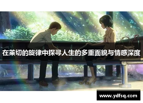 在莱切的旋律中探寻人生的多重面貌与情感深度 在莱切的旋律中探寻人生的多重面貌与情感深度