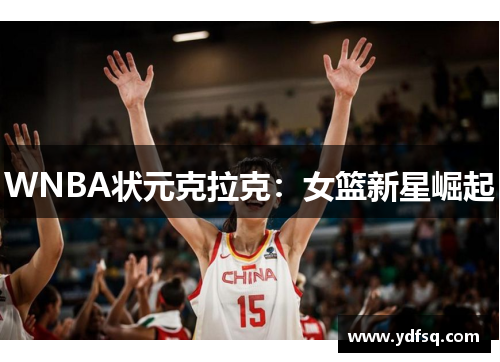 WNBA状元克拉克:女篮新星崛起 WNBA状元克拉克:女篮新星崛起