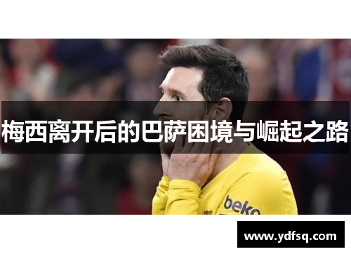 梅西离开后的巴萨困境与崛起之路