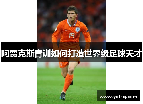 阿贾克斯青训如何打造世界级足球天才
