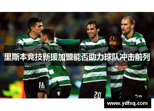 里斯本竞技新援加盟能否助力球队冲击前列 里斯本竞技新援加盟能否助力球队冲击前列