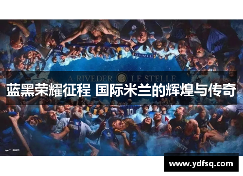 蓝黑荣耀征程 国际米兰的辉煌与传奇