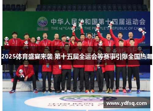 2025体育盛宴来袭 第十五届全运会等赛事引爆全国热潮 2025体育盛宴来袭 第十五届全运会等赛事引爆全国热潮