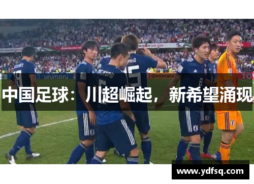 中国足球:川超崛起,新希望涌现 中国足球:川超崛起,新希望涌现