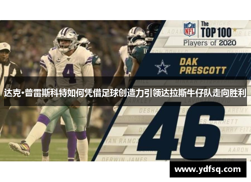 达克·普雷斯科特如何凭借足球创造力引领达拉斯牛仔队走向胜利 达克·普雷斯科特如何凭借足球创造力引领达拉斯牛仔队走向胜利