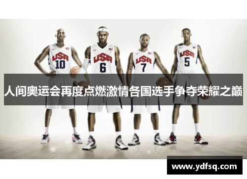 人间奥运会再度点燃激情各国选手争夺荣耀之巅 人间奥运会再度点燃激情各国选手争夺荣耀之巅