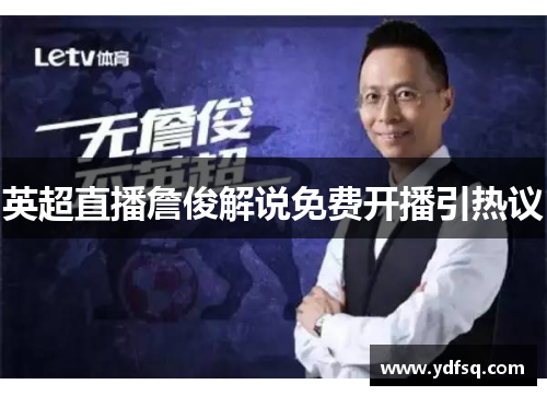 英超直播詹俊解说免费开播引热议